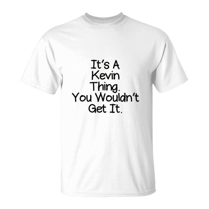 It Is A Kevin Thing You Would Not Get It T-Shirt