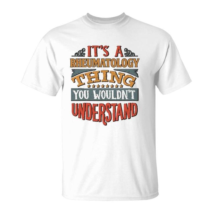 It's A Rheumatology Thing You Wouldn't Understand T-Shirt