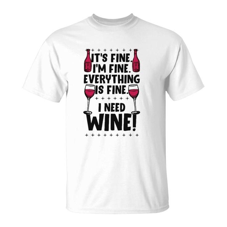 It's Fine I'm Fine Everything Is Fine I Need Wine Funny Gear T-Shirt