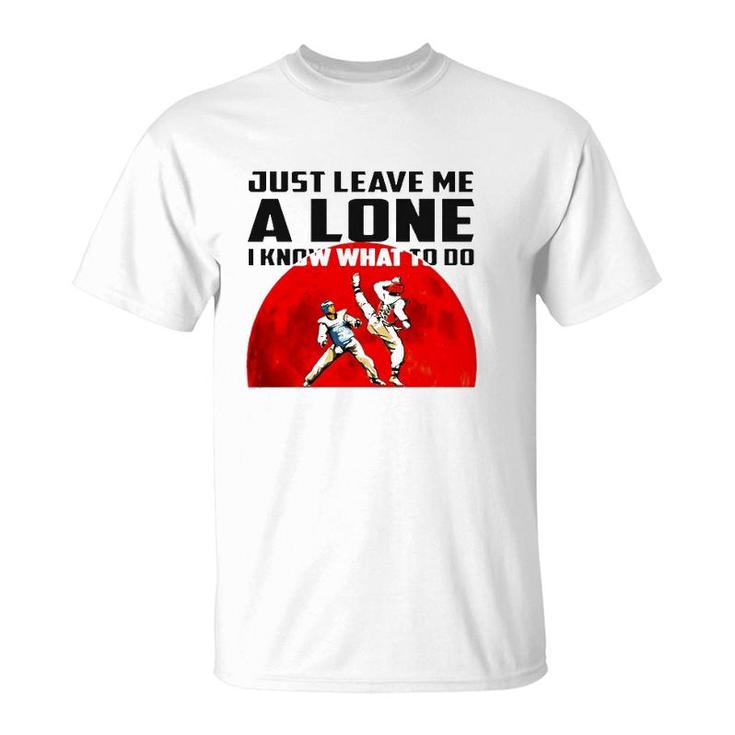 Judo Just Leave Me Alone I Know What To Do T-Shirt
