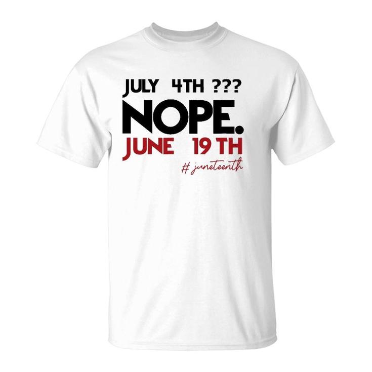 July 4Th Nope June 19Th Black History Juneteenth T-Shirt