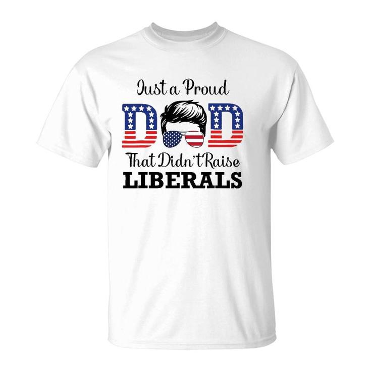 Just A Proud Dad That Didn't Raise Liberals Funny Men T-Shirt