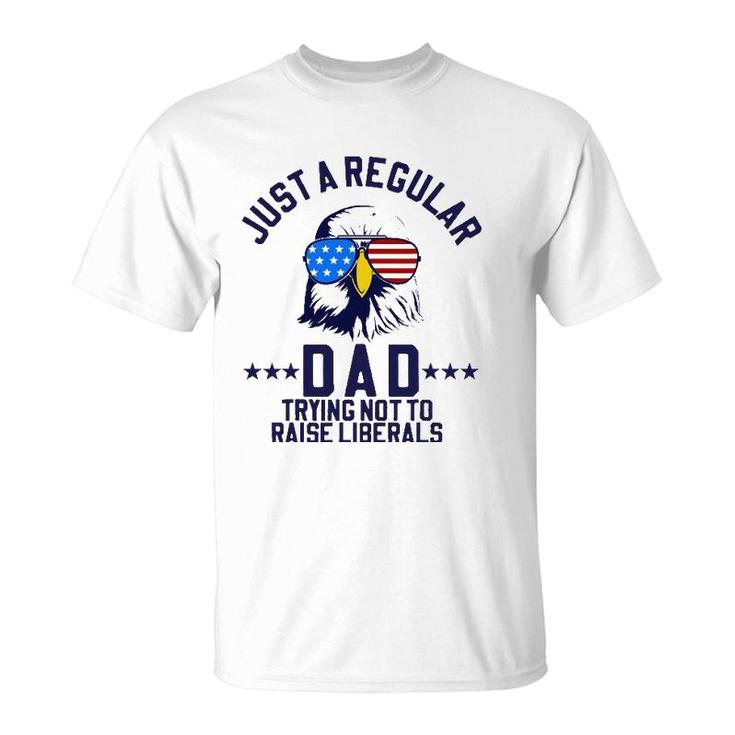 Just A Regular Dad Trying Not To Raise Liberals Funny Gift T-Shirt