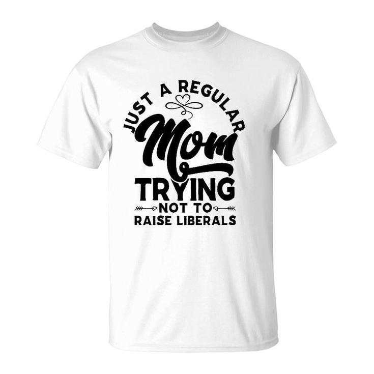 Just A Regular Mom Trying Not To Raise Liberals Mother's Day Arrows T-Shirt