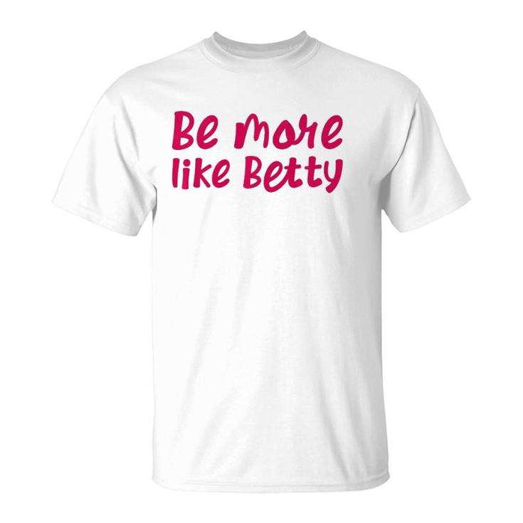 Karen's Inspirational Motivation Quote Be More Like Betty  T-Shirt