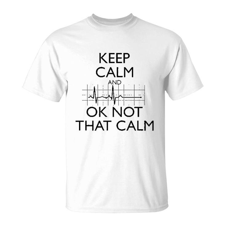 Keep Calm And Ok Not That Calm Funny T-Shirt