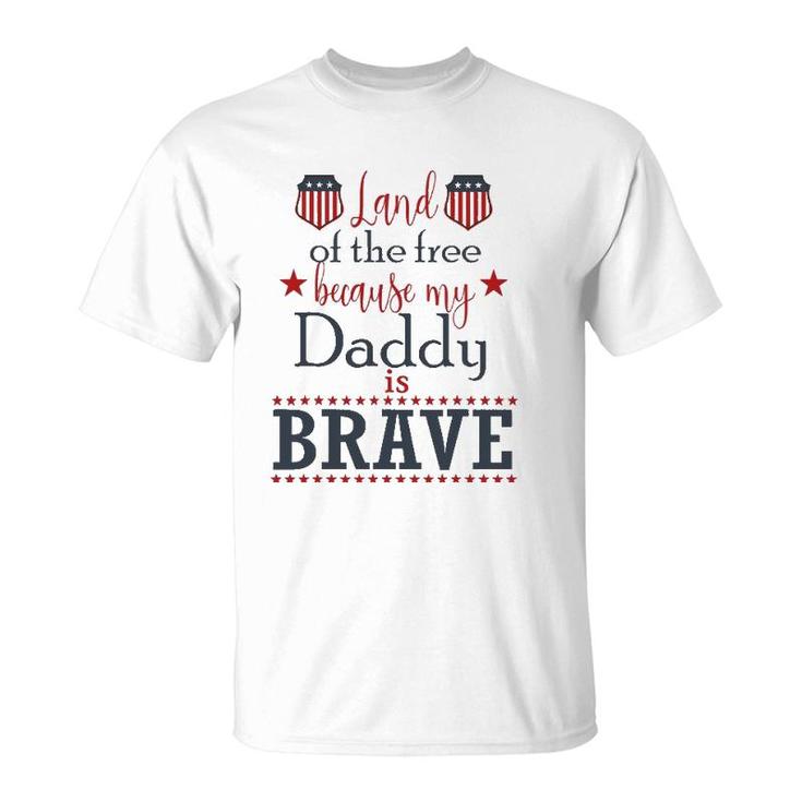 Land Of The Free Because My Daddy Is Brave July 4Th T-Shirt