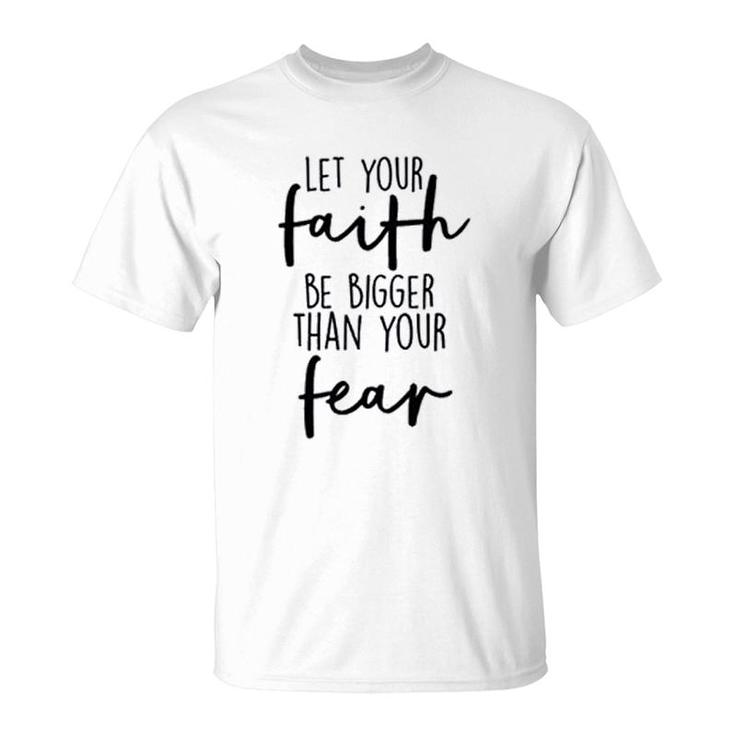Let Your Faith Be Bigger Than Your Fear T-Shirt
