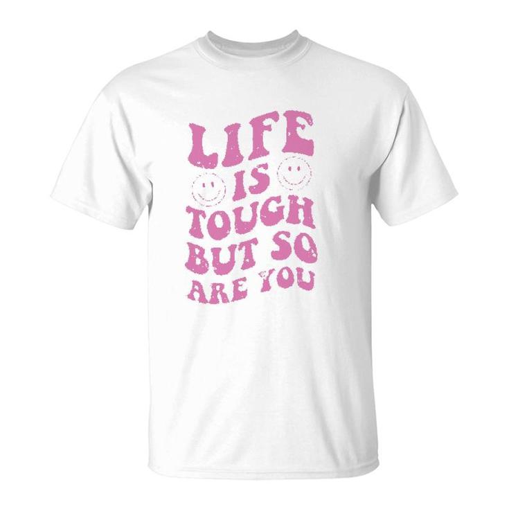 Life Is Tough But So Are You Motivational T-Shirt