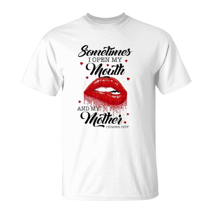 Lips Sometimes When I Open My Mouth My Mother Comes Out T-Shirt