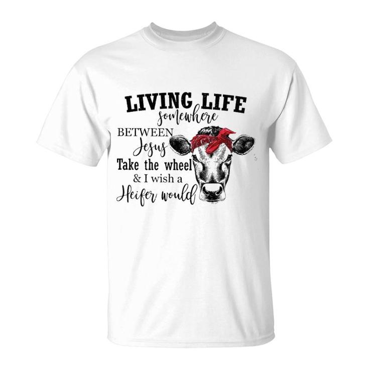 Living Live Somewhere Between Jesus Heifer T-Shirt
