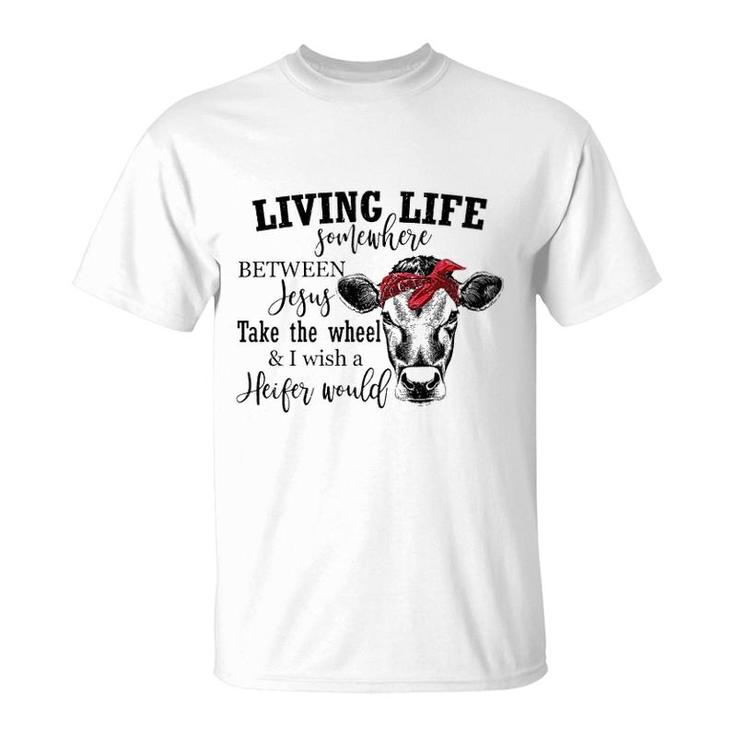 Living Live Somewhere Between Jesus Heifer T-Shirt