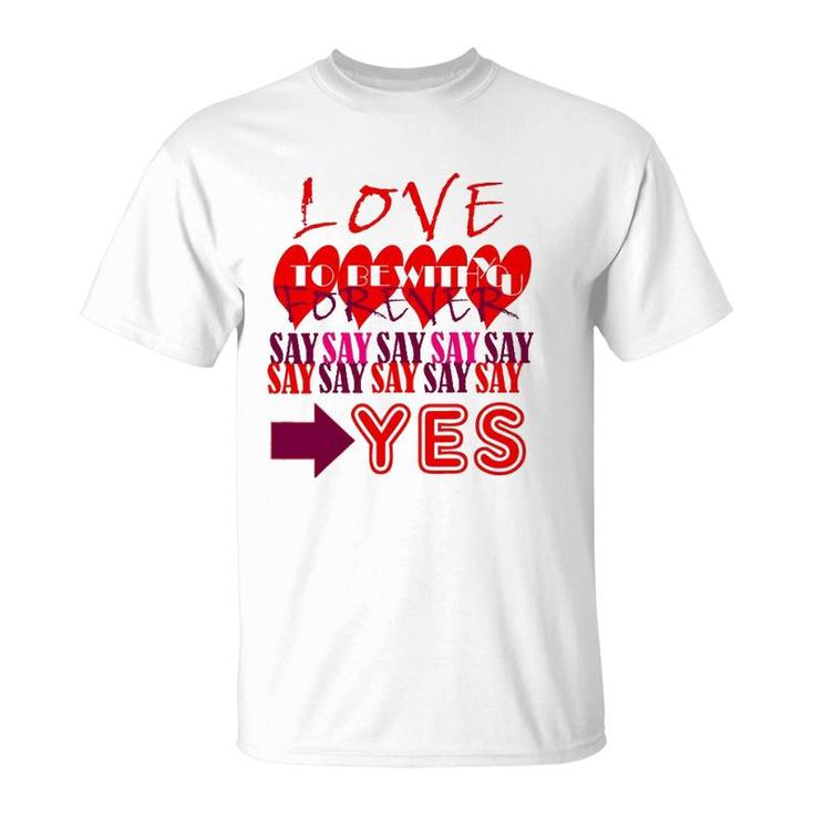 Love You Forever Say Yes Proposal Valentine King Queen T-Shirt