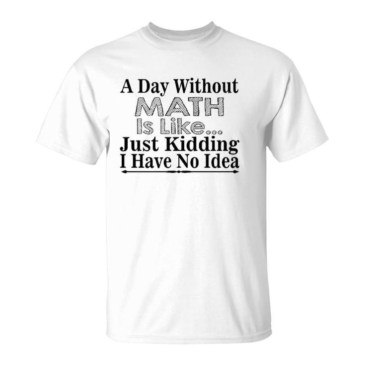 Math Lover Funny Gift - A Day Without Math Is Like  T-Shirt