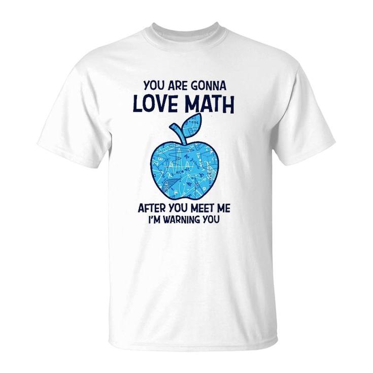 Math Teacher You Gonna Love Math After You Meet Me T-Shirt