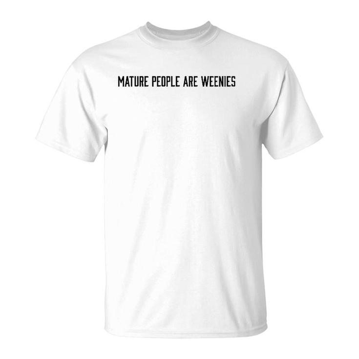Mature People Are Weenies  T-Shirt
