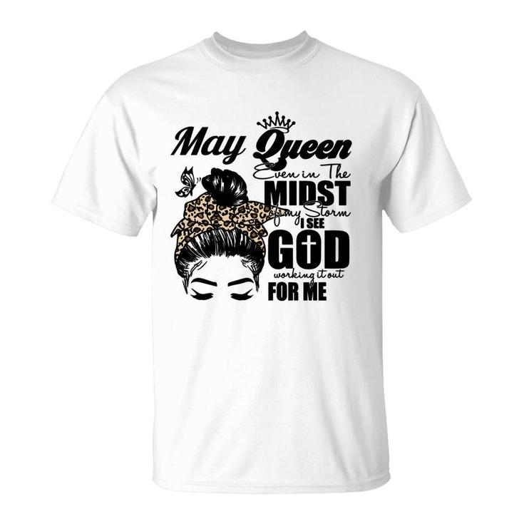 May Queen Even In The Midst Of My Storm I See God Working It Out For Me Birthday Gift Messy Bun Hair T-Shirt