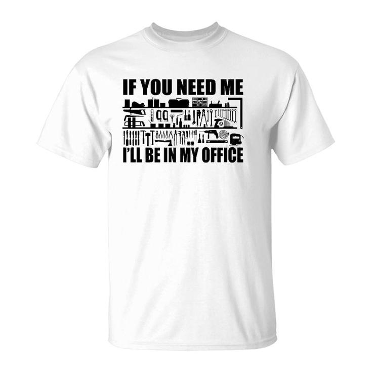 Mens Funny If You Need Me I'll Be In My Office Garage Tools  T-Shirt