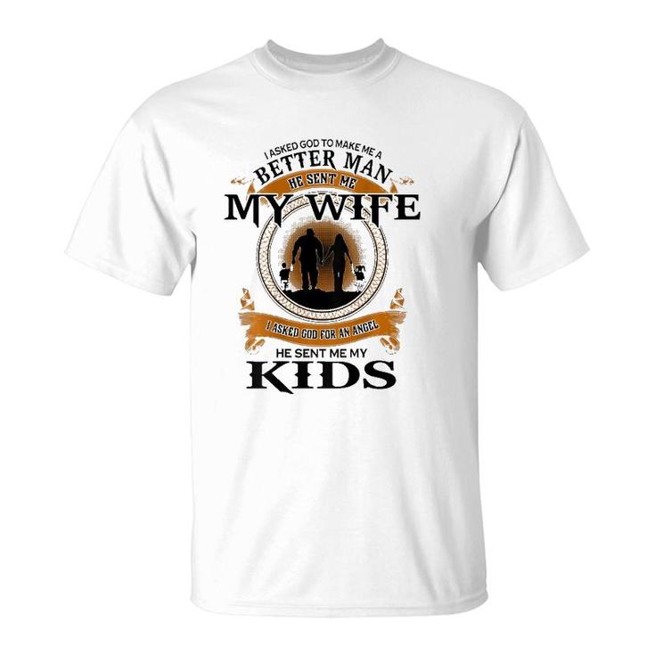 Mens I Asked God To Make Me A Better Man He Sent Me My Wife T-Shirt