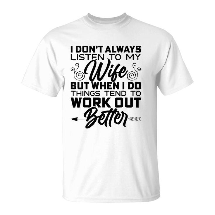 Mens I Don't Always Listen To My Wife But When I Do It T-Shirt