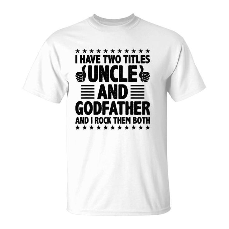 Mens I Have Two Titles Uncle And Godfather And I Rock Them Both T-Shirt