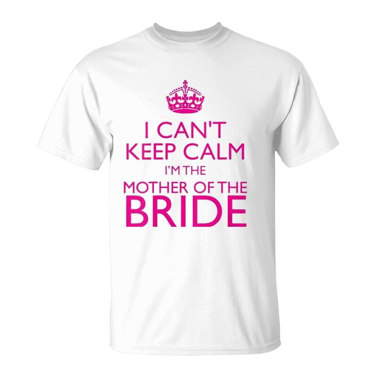 Mom Gifts - I Can't Keep Calm I'm The Mother Of The Bride T-Shirt