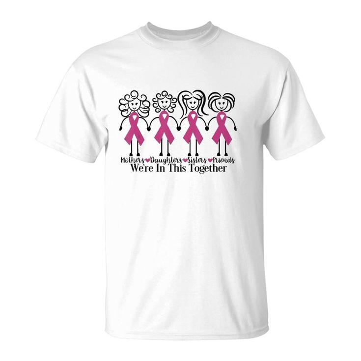 Mothers Daughters Sisters Friends We're In This Together Breast Cancer Awareness T-Shirt