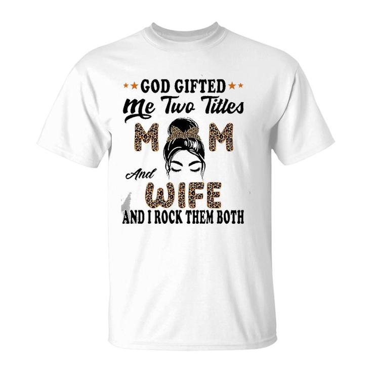 Mothers Day Wife God Gifted Me Two Titles Mom And Wife T-Shirt