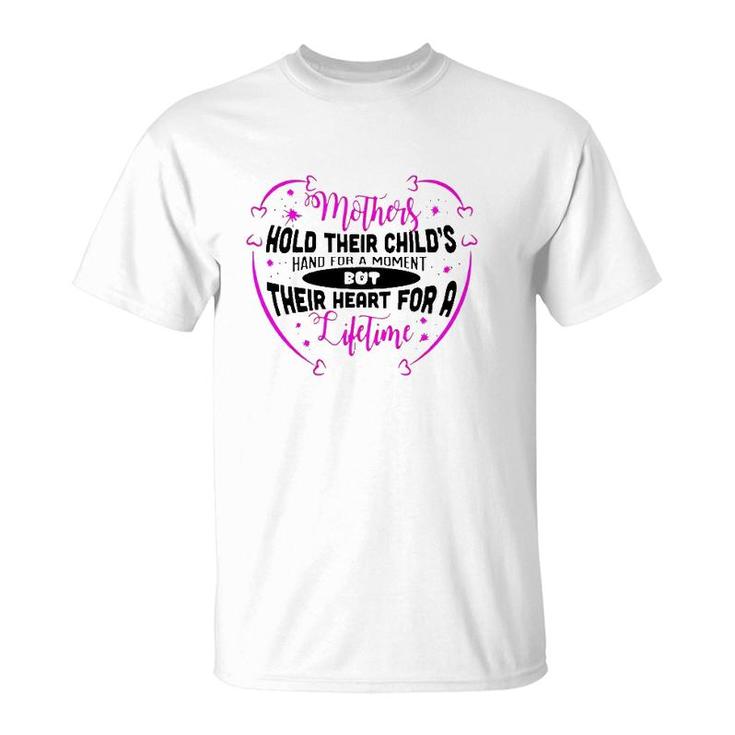 Mothers Hold Their Child's Hand For A Moment But Their Heart For A Lifetime T-Shirt