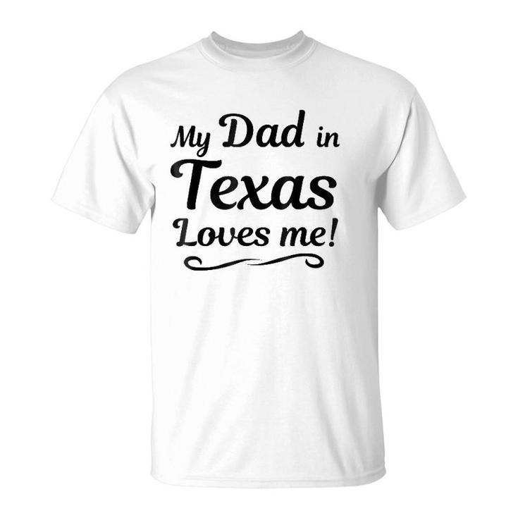 My Dad In Texas Loves Me Tee  Gift Someone In Tx T-Shirt