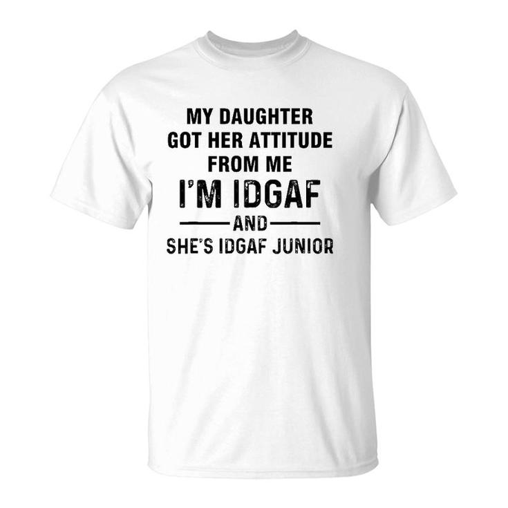 My Daughter Got Her Attitude From Me I'm Idgaf She's Idgaf T-Shirt