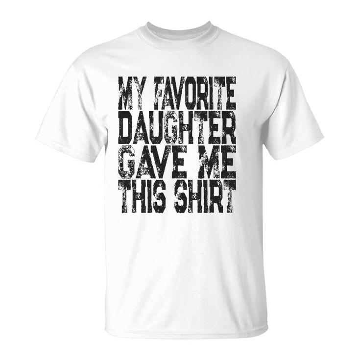 My Favorite Daughter Gave Me This  Mom Or Dad Gift T-Shirt