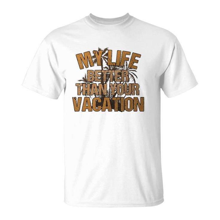 My Life Better Than Your Vacation Sarcastic Retired T-Shirt