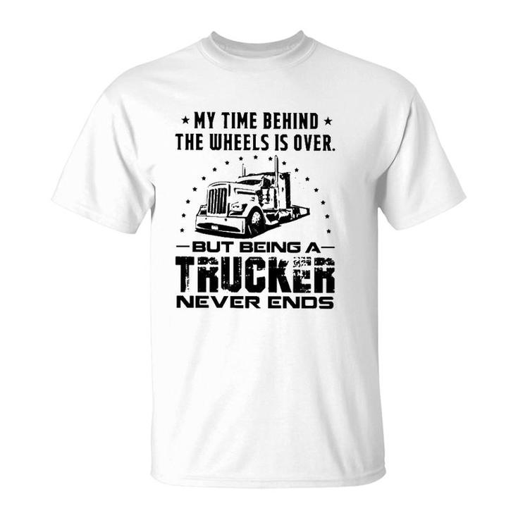 My Time Behind The Wheels Is Over But Being A Trucker Never Ends Vintage T-Shirt