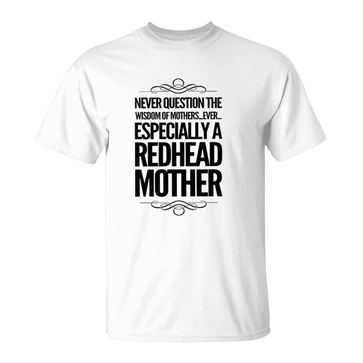 Never Question The Wisdom Of Mothers Ever Especially A Redhead Mother T-Shirt