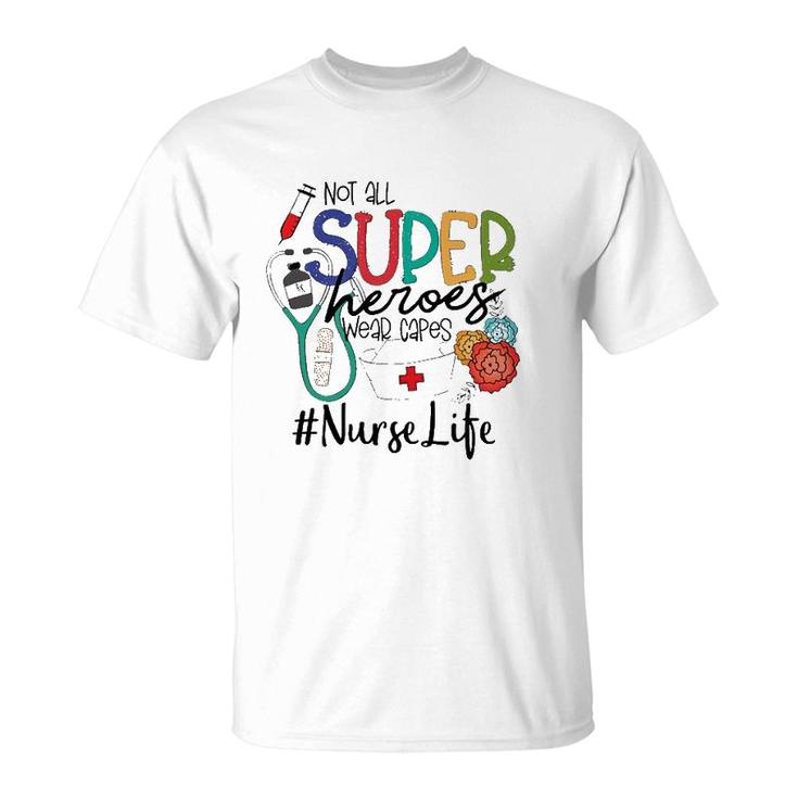 Not All Super Heroes Wear Capes Nurse Life Nursing Nurse Tools Flowers T-Shirt