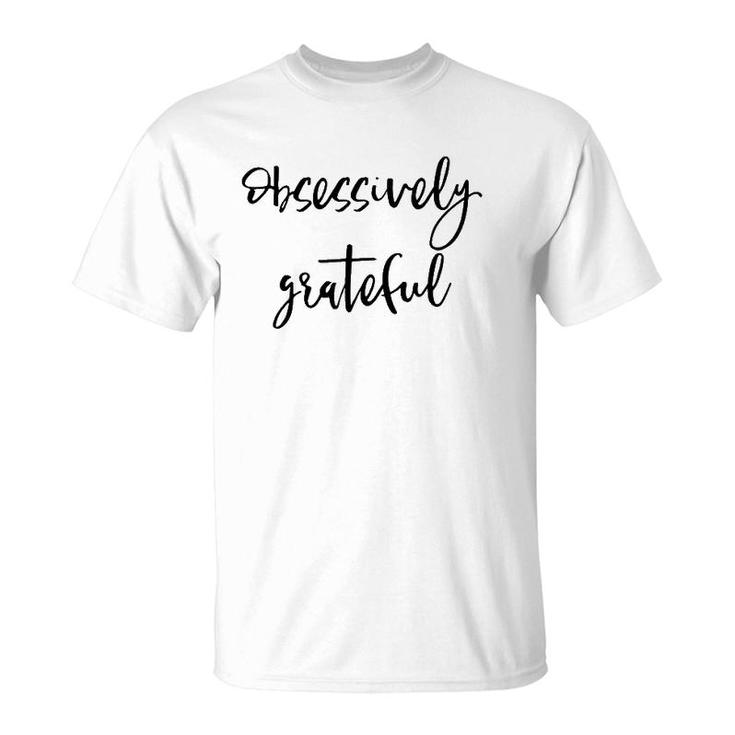 Obsessively Grateful Uplifting Positive Slogan T-Shirt