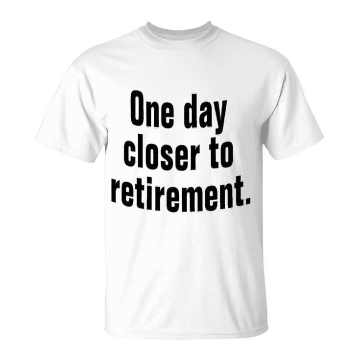 One Day Closer To Retirement T-Shirt