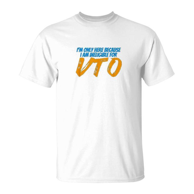 Only Here Because I'm Ineligible For Vto T-Shirt