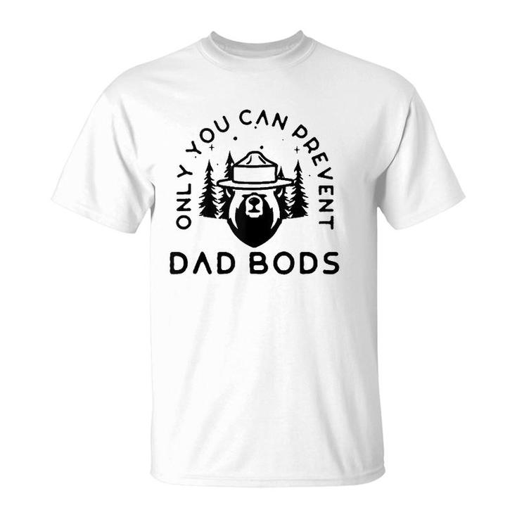 Only You Can Prevent Dad Bods  T-Shirt