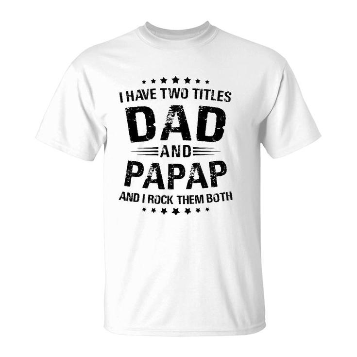 Papap Gift I Have Two Titles Dad And Papap T-Shirt