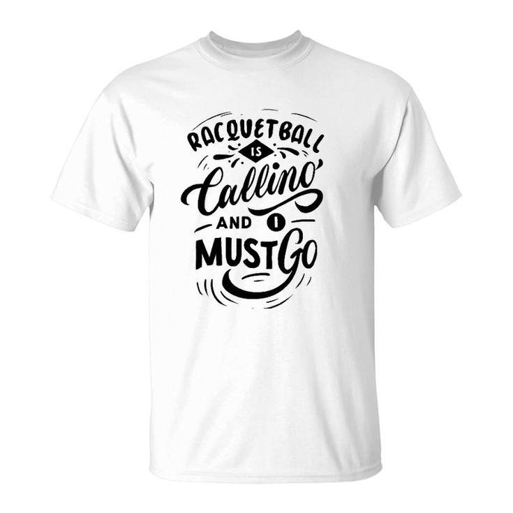 Racquetball Is Calling And I Must Go T-Shirt