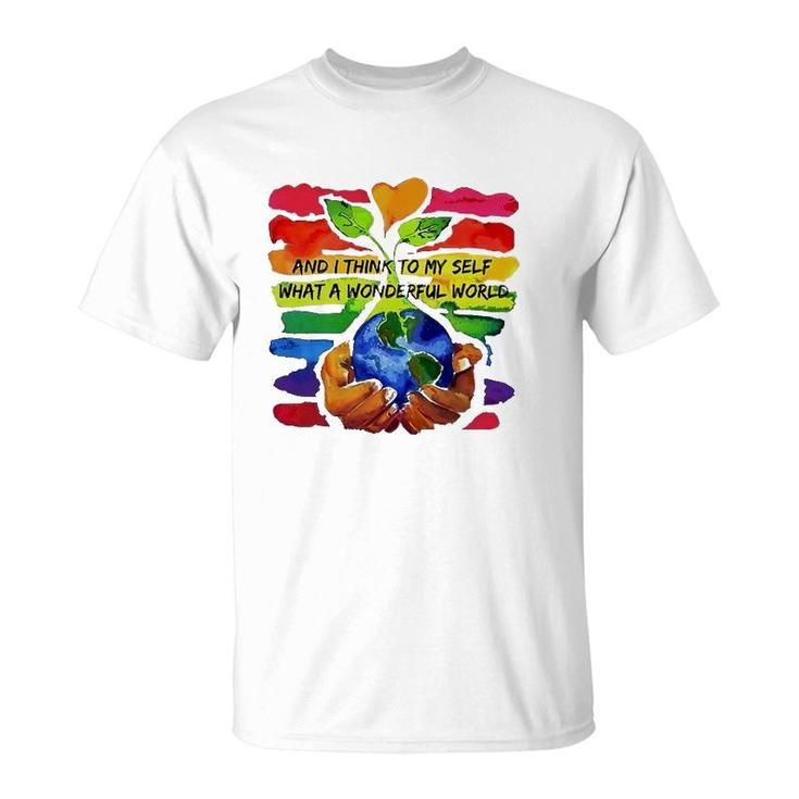 Rainbow Earth And Plant And I Think To My Self What A Wonderful World T-Shirt