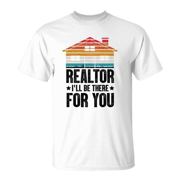 Realtor I Will Be There For You Real Estate Agent T-shirt
