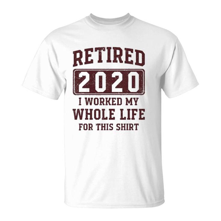 Retired 2020 I Worked My Whole Life For This  - Vintage T-Shirt