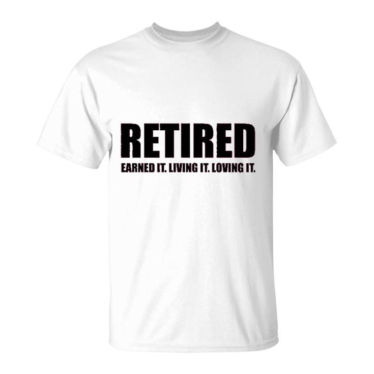 Retired Earned It Living It Loving Cute T-Shirt