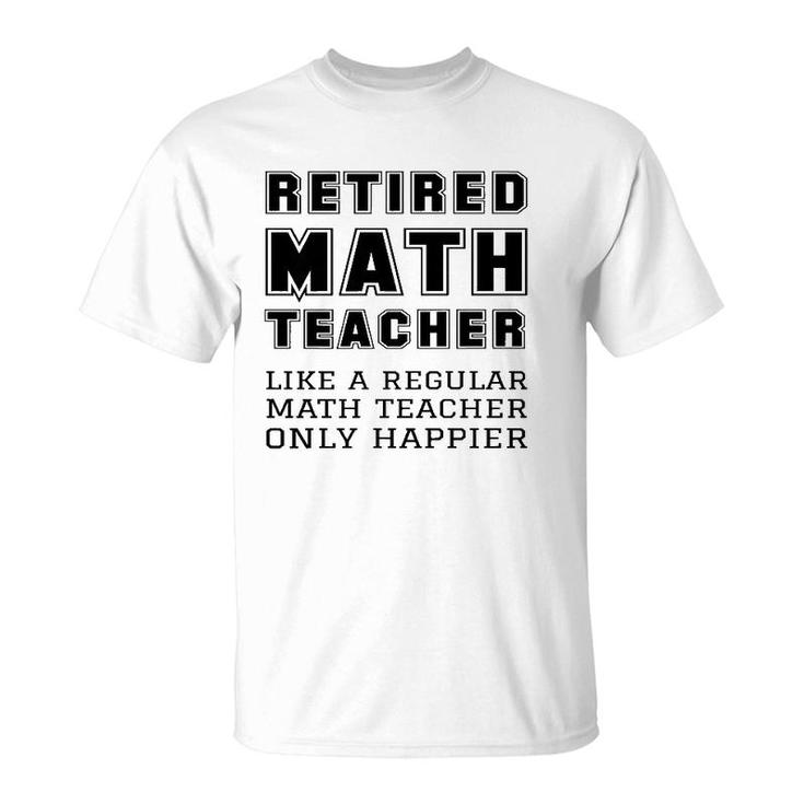 Retired Math Teacher Retirement Like A Regular Only Happier  T-Shirt