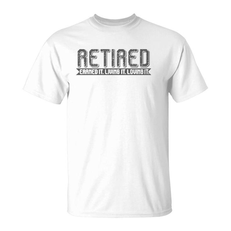 Retirement Men Women - Retired Earned It Living It Loving It T-Shirt