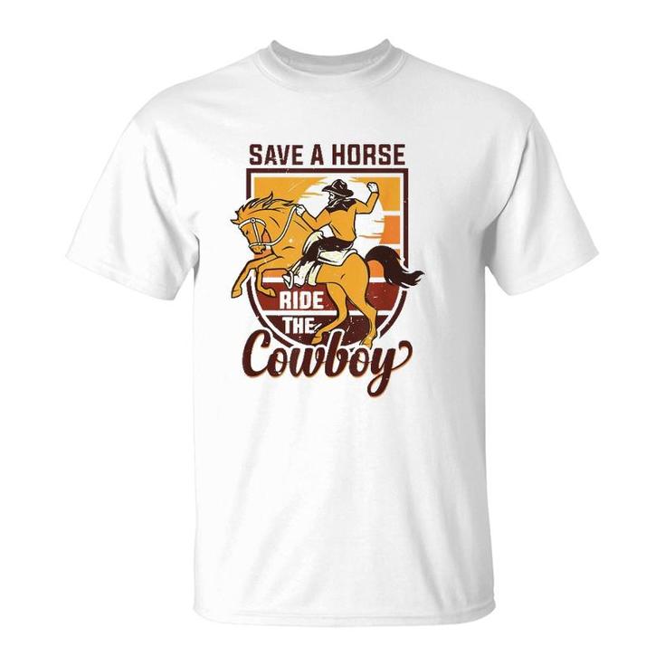 Save A Horse Ride The Cowboy Funny Rodeo T-Shirt