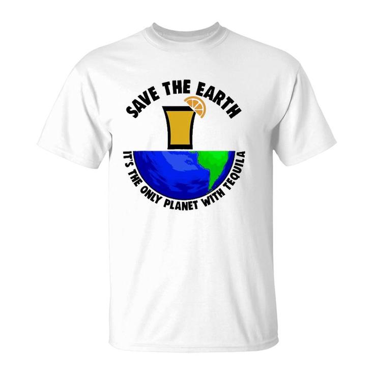 Save Earth Tee Only Tequila Planetearth Globe T-Shirt